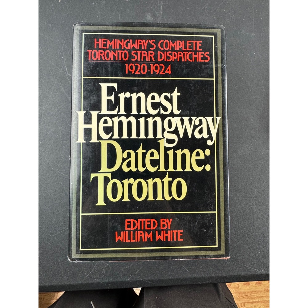 Dateline Toronto Ernest Hemingway Complete Star Dispatches 1920-1924 1st Ed 1985